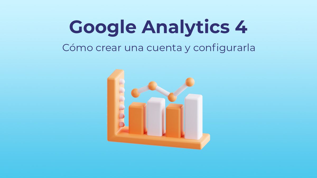Cómo crear y configurar Google Analytics 4
