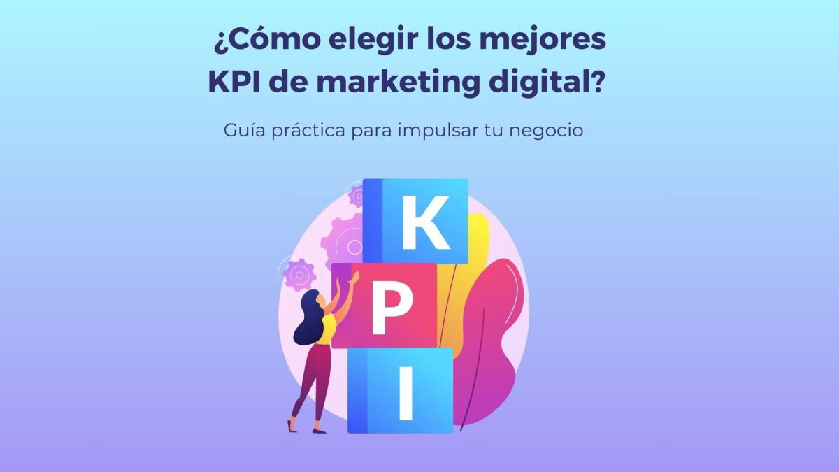 ¿Cómo elegir los mejores KPI de marketing digital? Guía práctica para impulsar tu negocio