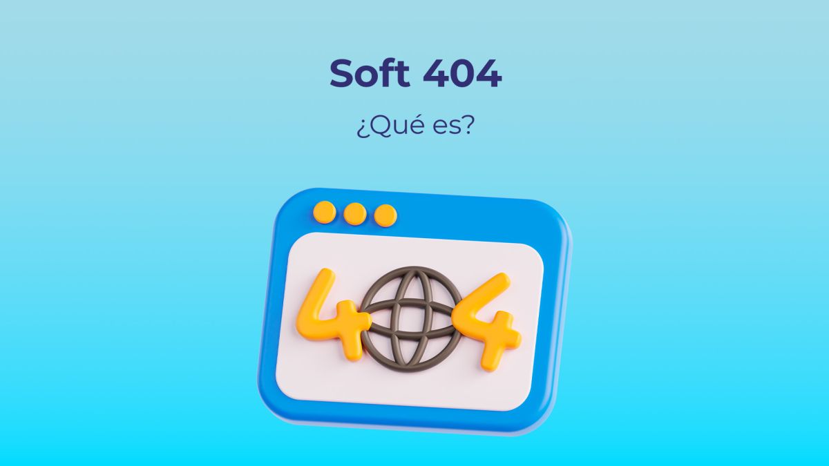 ¿Qué son los soft 404 y cómo afectan al SEO?